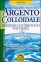 Uso Terapeutico dell'Argento Colloidale - Prezioso Antibiotico naturale
