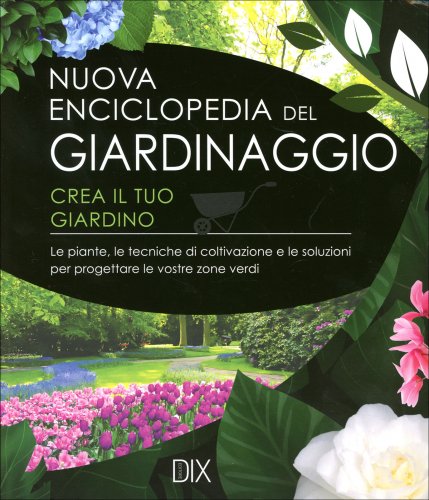 nuova enciclopedia del giardinaggio crea il tuo giardino