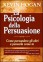 La Psicologia della Persuasione